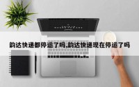 韵达快递都停运了吗,韵达快递现在停运了吗
