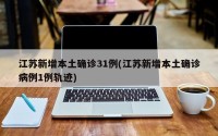 江苏新增本土确诊31例(江苏新增本土确诊病例1例轨迹)