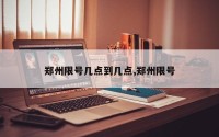 郑州限号几点到几点,郑州限号