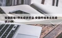 安徽新增7例无症状感染 安徽昨增本土无症状15例