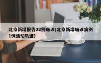 北京新增报告22例确诊(北京新增确诊病例1例活动轨迹)