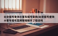 北京摇号查询小客车摇号官网/北京摇号查询小客车摇号官网登陆输不了验证码