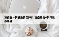 济南有一例感染新型肺炎/济南报告4例阳性感染者