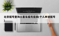 北京摇号查询小客车摇号官网(个人申请摇号)