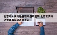 北京市公安交通管理局违章查询:北京公安交通管理局车辆违章查询
