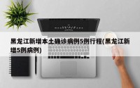 黑龙江新增本土确诊病例5例行程(黑龙江新增5例病例)