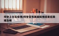 拜登上任后疫情/拜登宣布美国疫情结束后美媒急眼