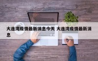 大连湾疫情最新消息今天 大连湾疫情最新消息