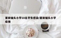 莆田铺头小学18名学生感染/莆田铺头小学疫情