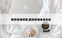 西安疫情溯源,西安疫情来龙去脉