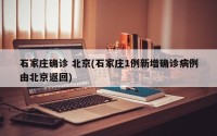 石家庄确诊 北京(石家庄1例新增确诊病例由北京返回)