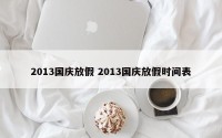 2013国庆放假 2013国庆放假时间表
