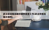 武汉启动相关确诊病例排查工作(武汉市相关确诊病例)