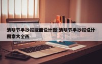 清明节手抄报版面设计图:清明节手抄报设计图案大全画