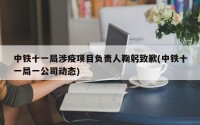中铁十一局涉疫项目负责人鞠躬致歉(中铁十一局一公司动态)