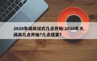 2020年阅兵仪式几点开始:2020年大阅兵几点开始?几点结束?
