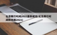 北京限行时间2021最新规定(北京限行时间和范围2021)