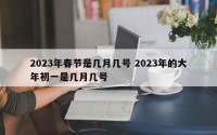 2023年春节是几月几号 2023年的大年初一是几月几号