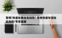 警惕!快递包裹检出阳性! 多地快递包装检出阳性!专家提醒