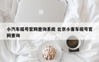 小汽车摇号官网查询系统 北京小客车摇号官网查询