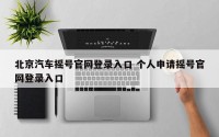 北京汽车摇号官网登录入口 个人申请摇号官网登录入口