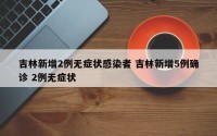 吉林新增2例无症状感染者 吉林新增5例确诊 2例无症状