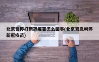 北京暂停打新冠疫苗怎么回事(北京紧急叫停新冠疫苗)